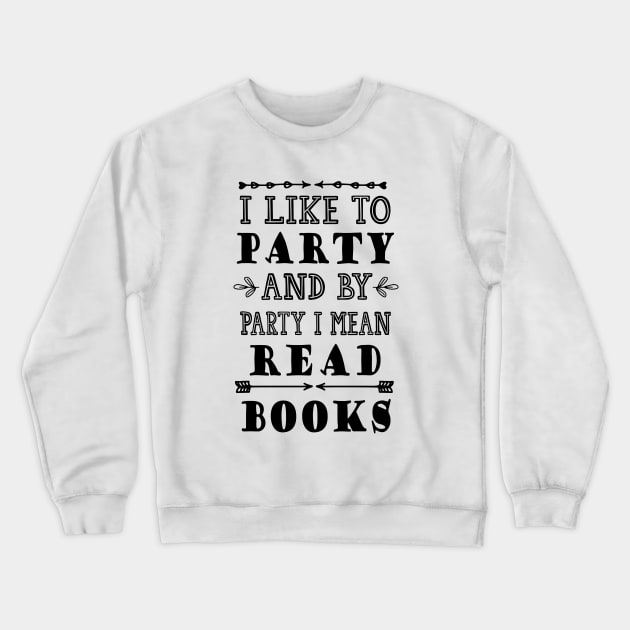 I Like to Party and by Party I Mean Read Books Crewneck Sweatshirt by kirayuwi